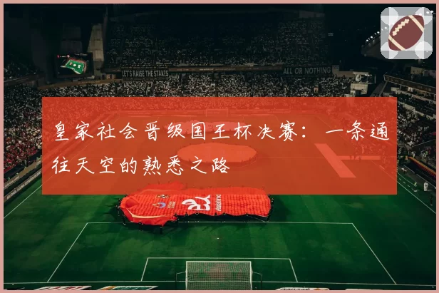皇家社会晋级国王杯决赛：一条通往天空的熟悉之路