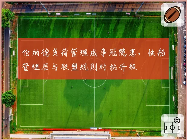 伦纳德负荷管理成争冠隐患，快船管理层与联盟规则对抗升级